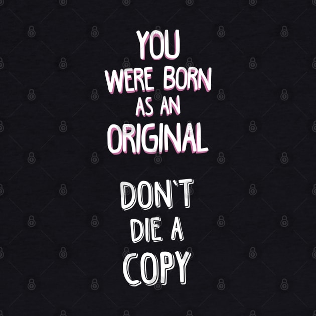 YOU WERE BORN AS AN ORIGINAL. DON'T DIE A COPY. by laimutyy